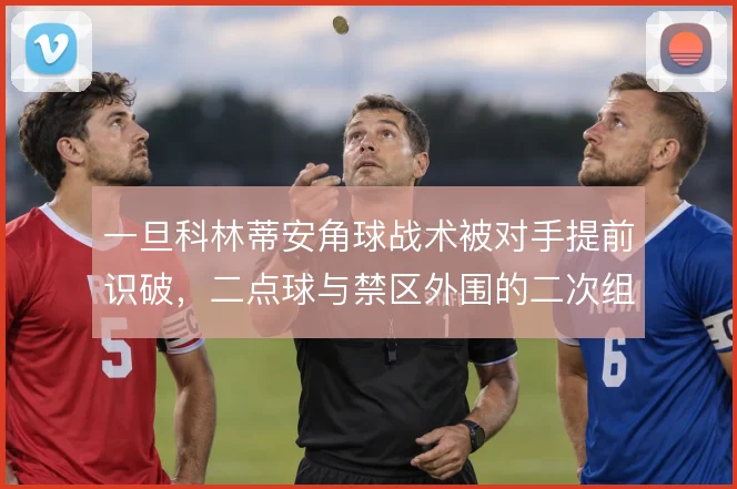 一旦科林蒂安角球战术被对手提前识破，二点球与禁区外围的二次组织怎么接