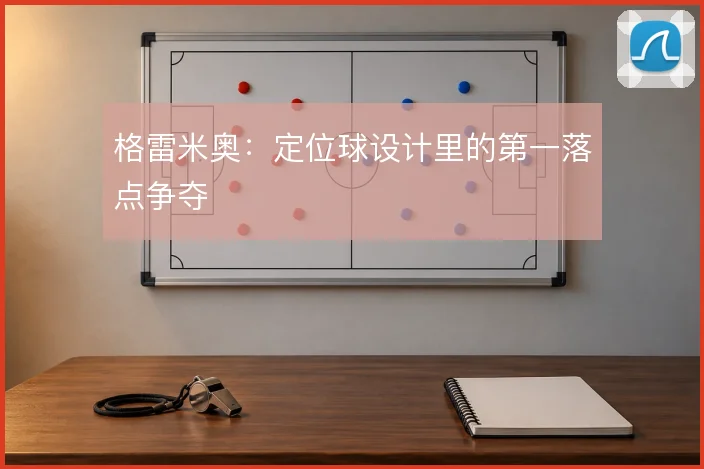 格雷米奥：定位球设计里的第一落点争夺