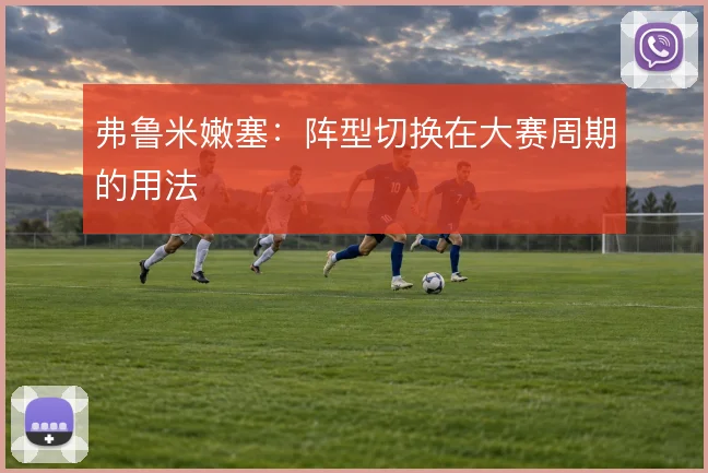 弗鲁米嫩塞：阵型切换在大赛周期的用法