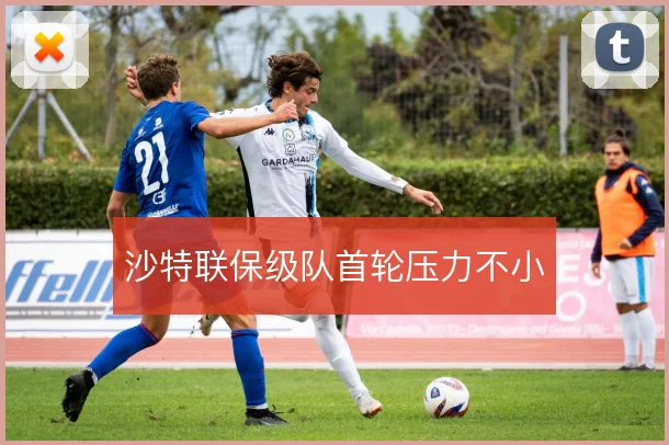 沙特联保级队首轮压力不小
