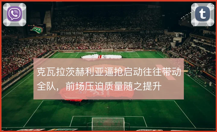 克瓦拉茨赫利亚逼抢启动往往带动全队，前场压迫质量随之提升