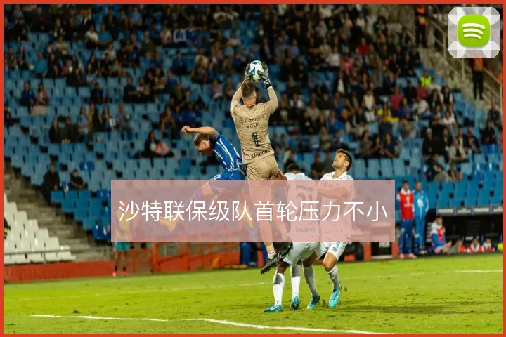 沙特联保级队首轮压力不小