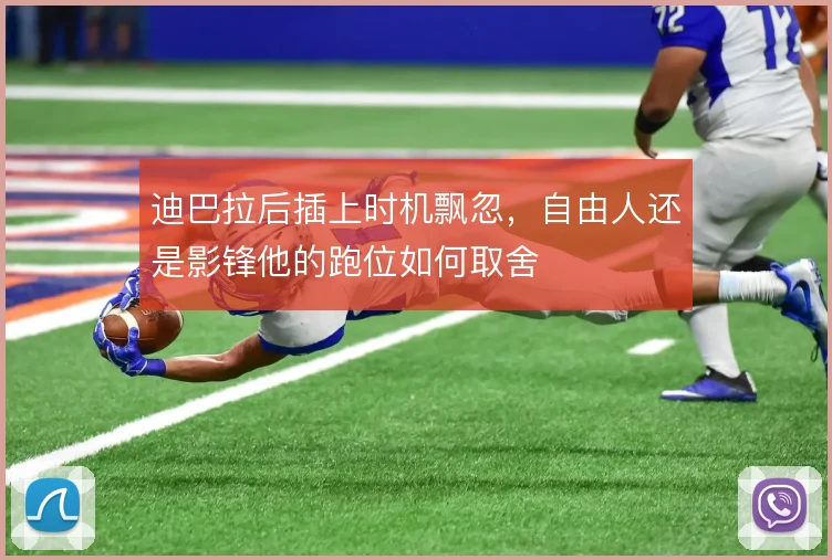 迪巴拉后插上时机飘忽，自由人还是影锋他的跑位如何取舍